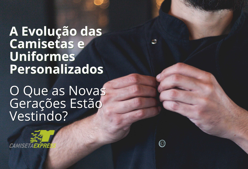A Evolução das Camisetas e Uniformes Personalizados