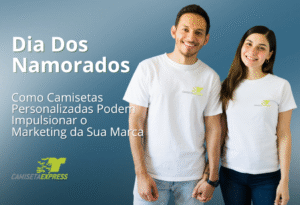 Dia dos Namorados Como Camisetas Personalizadas Podem Impulsionar o Marketing da Sua Marca