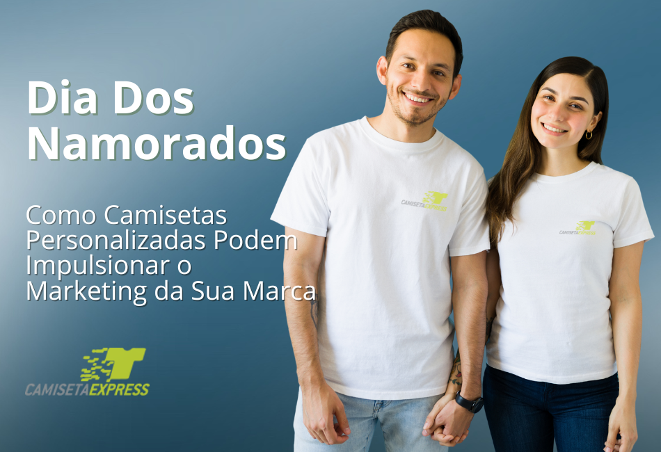 Dia dos Namorados Como Camisetas Personalizadas Podem Impulsionar o Marketing da Sua Marca