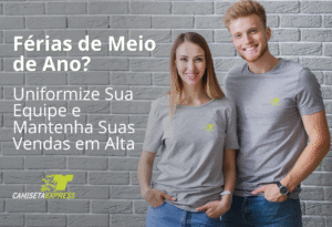 Férias de Meio de Ano - Uniformize Sua Equipe e Mantenha Suas Vendas em Alta