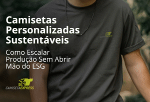 Camisetas Personalizadas Sustentáveis: como escalar produção sem abrir mão do ESG