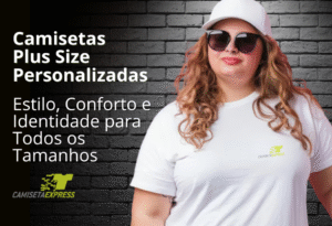 Camisetas Plus Size Personalizadas Estilo, Conforto e Identidade para Todos os Tamanhos