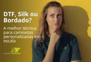 DTF, Silk ou Bordado A melhor técnica para camisetas personalizadas em escala