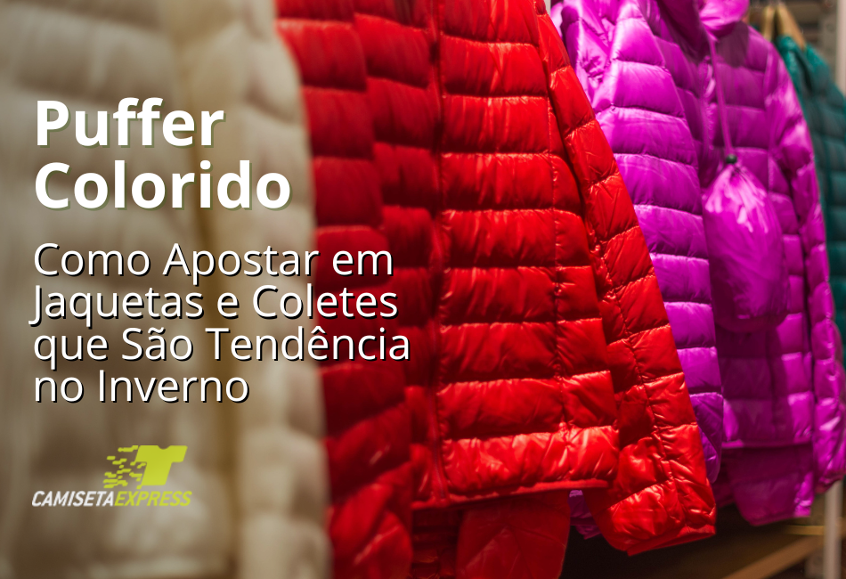 Puffer Colorido Como Apostar em Jaquetas e Coletes que São Tendência no Inverno