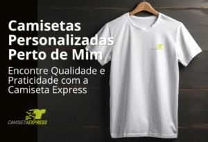 Camisetas Personalizadas Perto de Mim
