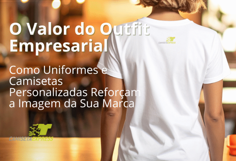 O Valor do Outfit Empresarial Como Uniformes e Camisetas Personalizadas Reforçam a Imagem da Sua Marca