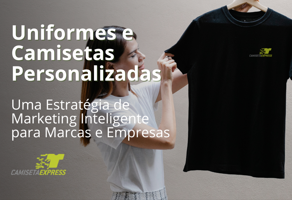 Uniformes e Camisetas Personalizadas Uma Estratégia de Marketing Inteligente para Marcas e Empresas