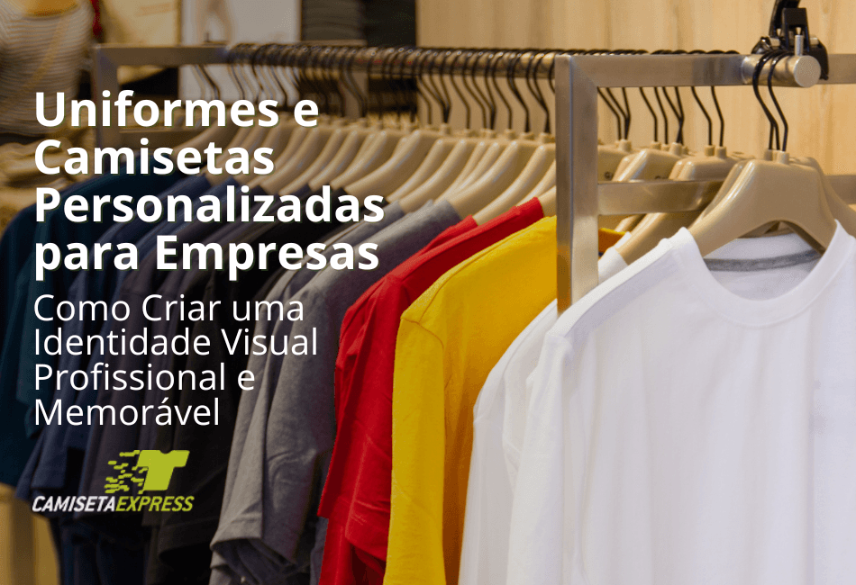 Uniformes e Camisetas Personalizadas para Empresas Como Criar uma Identidade Visual Profissional e Memorável
