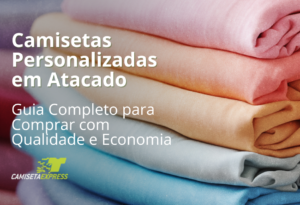 Camisetas Personalizadas em Atacado Guia Completo para Comprar com Qualidade e Economia