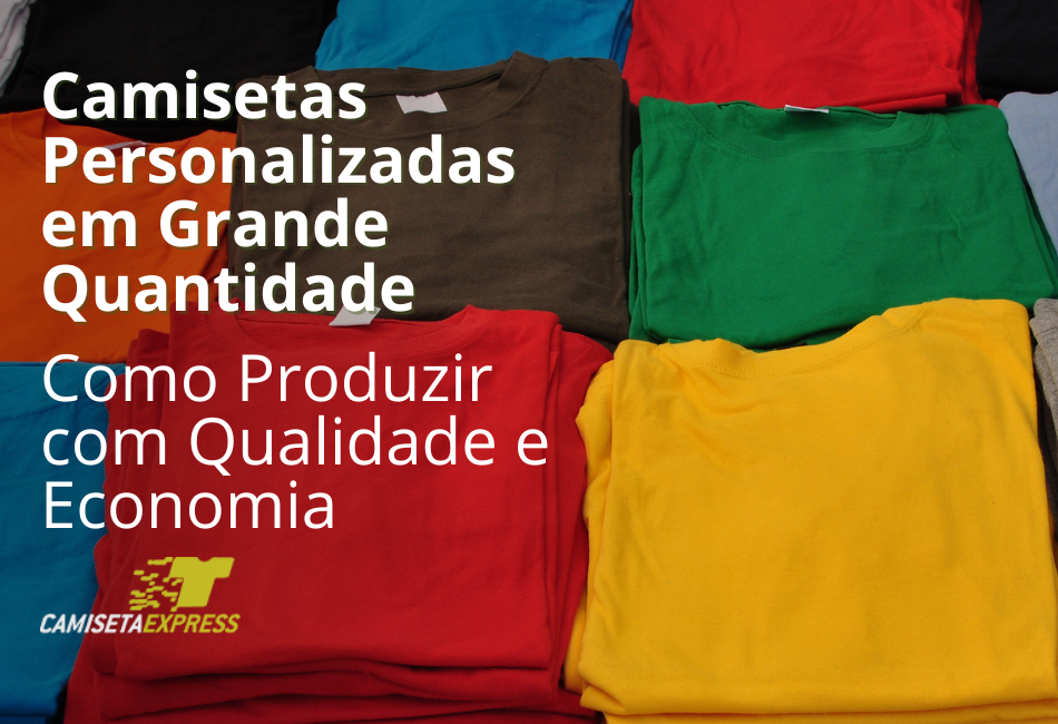 Camisetas Personalizadas em Grande Quantidade Como Produzir com Qualidade e Economia