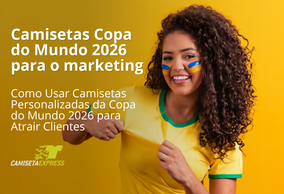 Como Usar Camisetas Personalizadas no Marketing da Copa do Mundo 2026 para Atrair Clientes