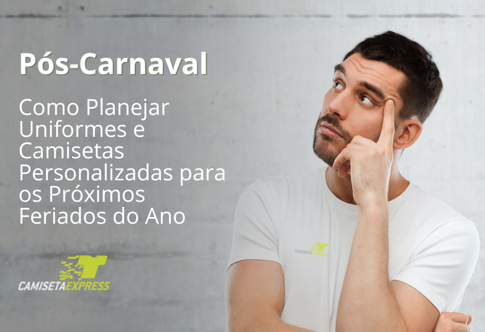 Pós-Carnaval Como Planejar Uniformes e Camisetas Personalizadas para os Próximos Feriados do Ano
