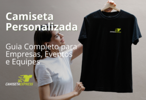 Camiseta Personalizada Guia Completo para Empresas, Eventos e Equipes