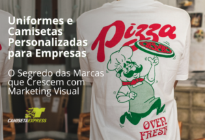 Uniformes e Camisetas Personalizadas para Empresas O Segredo das Marcas que Crescem com Marketing Visual