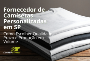 Fornecedor de Camisetas Personalizadas em SP Como Escolher Qualidade, Prazo e Produção em Volume