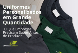 Uniformes Personalizados em Grande Quantidade: O Que Empresas Precisam Saber Antes de Produzir