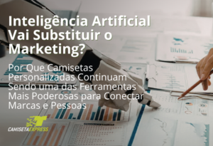 Inteligência Artificial Vai Substituir o Marketing Por Que Camisetas Personalizadas Continuam Sendo uma das Ferramentas Mais Poderosas para Conectar Marcas e Pessoas