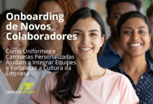 Onboarding de Novos Colaboradores Como Uniformes e Camisetas Personalizadas Ajudam a Integrar Equipes e Fortalecer a Cultura da Empresa