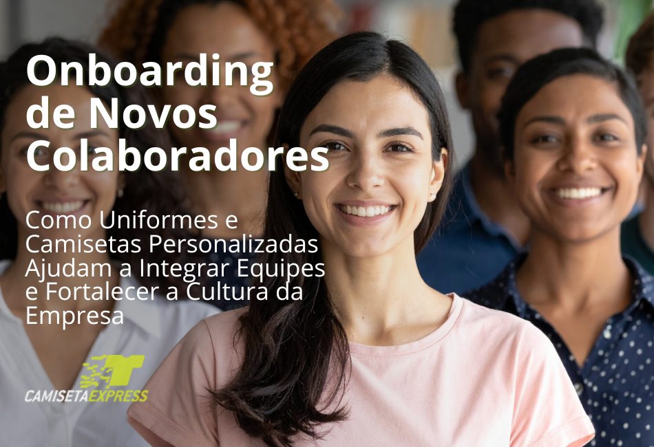 Onboarding de Novos Colaboradores Como Uniformes e Camisetas Personalizadas Ajudam a Integrar Equipes e Fortalecer a Cultura da Empresa