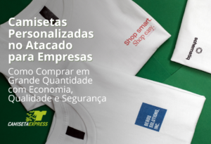 Camisetas Personalizadas no Atacado para Empresas Como Comprar em Grande Quantidade com Economia, Qualidade e Segurança