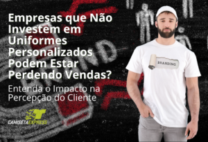 Empresas que Não Investem em Uniformes Personalizados Podem Estar Perdendo Vendas Entenda o Impacto na Percepção do Cliente