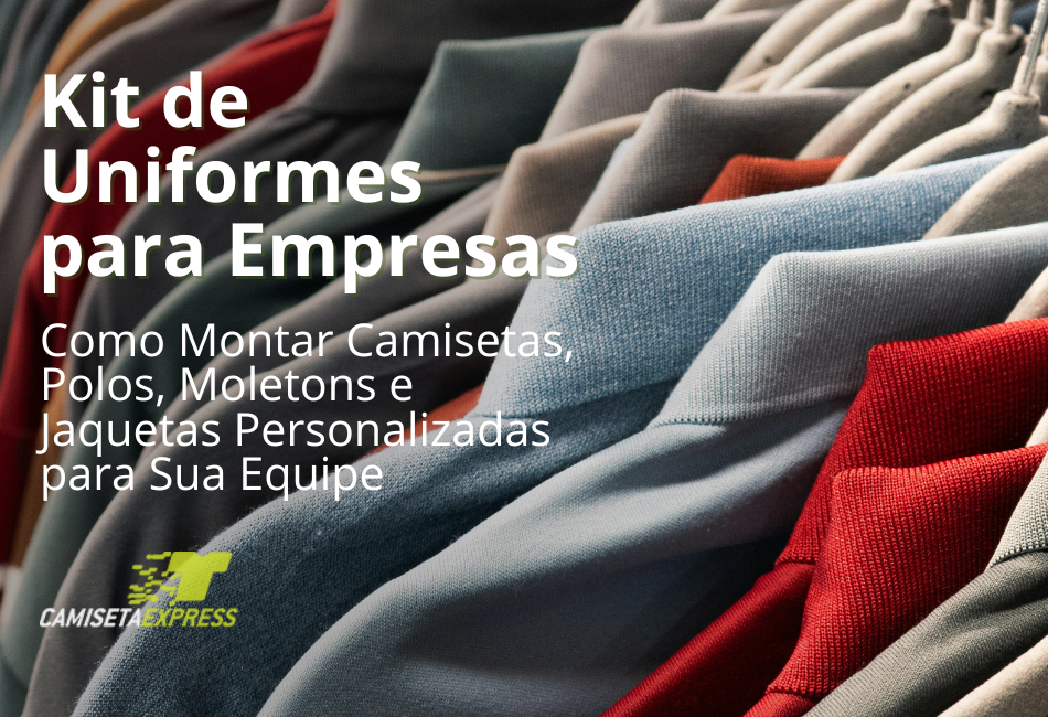 Kit de Uniformes para Empresas Como Montar Camisetas, Polos, Moletons e Jaquetas Personalizadas para Sua Equipe