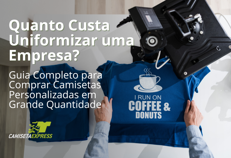 Quanto Custa Uniformizar uma Empresa Guia Completo para Comprar Camisetas Personalizadas em Grande Quantidade