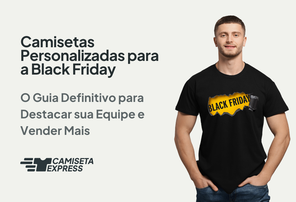 Camisetas Personalizadas para a Black Friday_ O Guia Definitivo para Destacar sua Equipe e Vender Mais