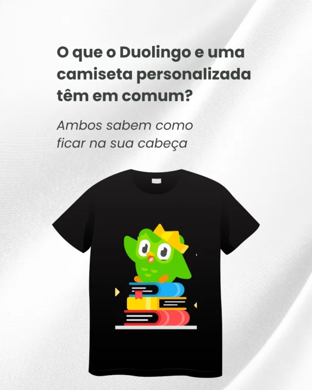 Assim como o Duolingo, uma camiseta personalizada marca presença e não sai da sua cabeça!